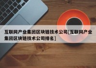 互联网产业集团区块链技术公司[互联网产业集团区块链技术公司排名]