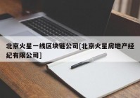 北京火星一线区块链公司[北京火星房地产经纪有限公司]