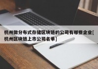 杭州做分布式存储区块链的公司有哪些企业[杭州区块链上市公司名单]