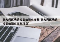 意大利区块链拍卖公司有哪些[意大利区块链拍卖公司有哪些项目]