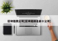 区块链类公司[区块链排名前十公司]