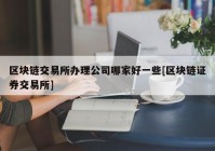 区块链交易所办理公司哪家好一些[区块链证券交易所]