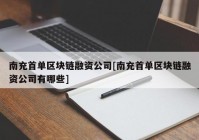 南充首单区块链融资公司[南充首单区块链融资公司有哪些]