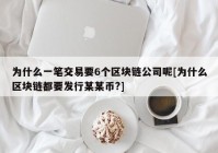 为什么一笔交易要6个区块链公司呢[为什么区块链都要发行某某币?]