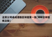 这家公司或成港股区块链第一股[港股区块链概念股]