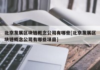 北京发展区块链概念公司有哪些[北京发展区块链概念公司有哪些项目]