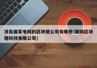 涉及国家电网的区块链公司有哪些[国网区块链科技有限公司]