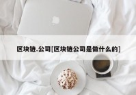 区块链.公司[区块链公司是做什么的]