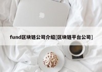 fund区块链公司介绍[区块链平台公司]