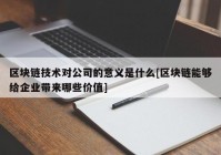 区块链技术对公司的意义是什么[区块链能够给企业带来哪些价值]