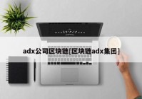 adx公司区块链[区块链adx集团]