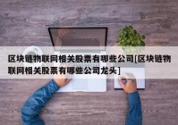 区块链物联网相关股票有哪些公司[区块链物联网相关股票有哪些公司龙头]