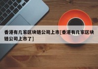 香港有几家区块链公司上市[香港有几家区块链公司上市了]