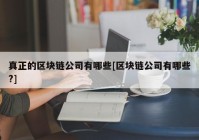 真正的区块链公司有哪些[区块链公司有哪些?]