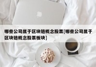 哪些公司属于区块链概念股票[哪些公司属于区块链概念股票板块]