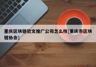 重庆区块链软文推广公司怎么样[重庆市区块链协会]