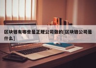 区块链有哪些是正规公司做的[区块链公司是什么]