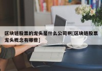 区块链股票的龙头是什么公司啊[区块链股票龙头概念有哪些]